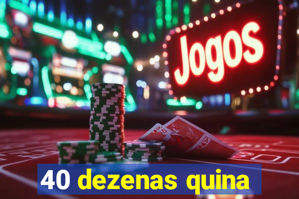 40 dezenas quina